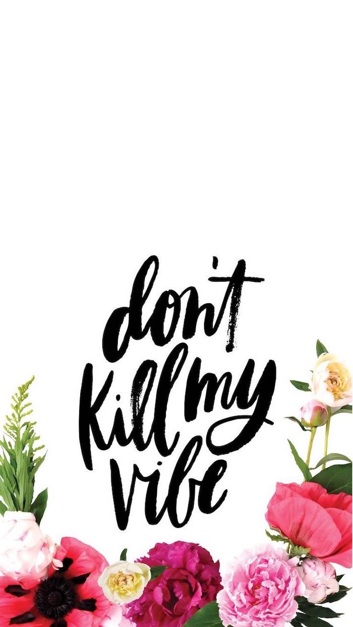 cute wallpapers, don't kill my vibe, on a white background, flowers in the bottom